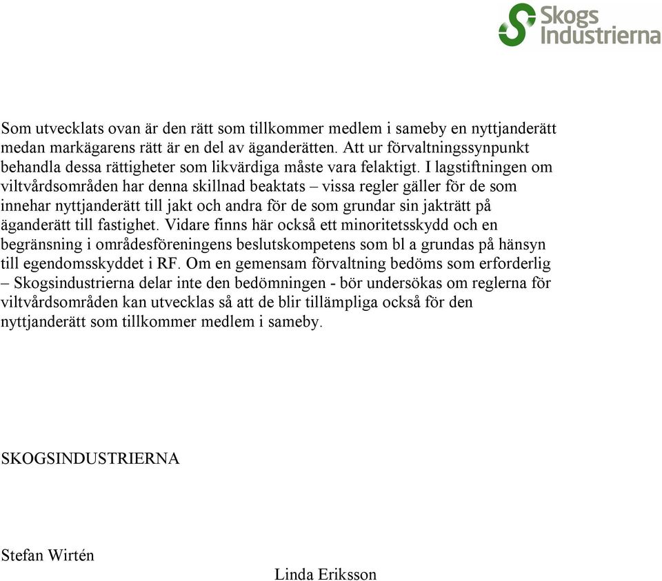 I lagstiftningen om viltvårdsområden har denna skillnad beaktats vissa regler gäller för de som innehar nyttjanderätt till jakt och andra för de som grundar sin jakträtt på äganderätt till fastighet.