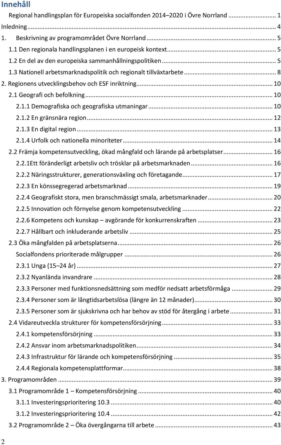 Regionens utvecklingsbehov och ESF inriktning... 10 2.1 Geografi och befolkning... 10 2.1.1 Demografiska och geografiska utmaningar... 10 2.1.2 En gränsnära region... 12 2.1.3 En digital region... 13 2.