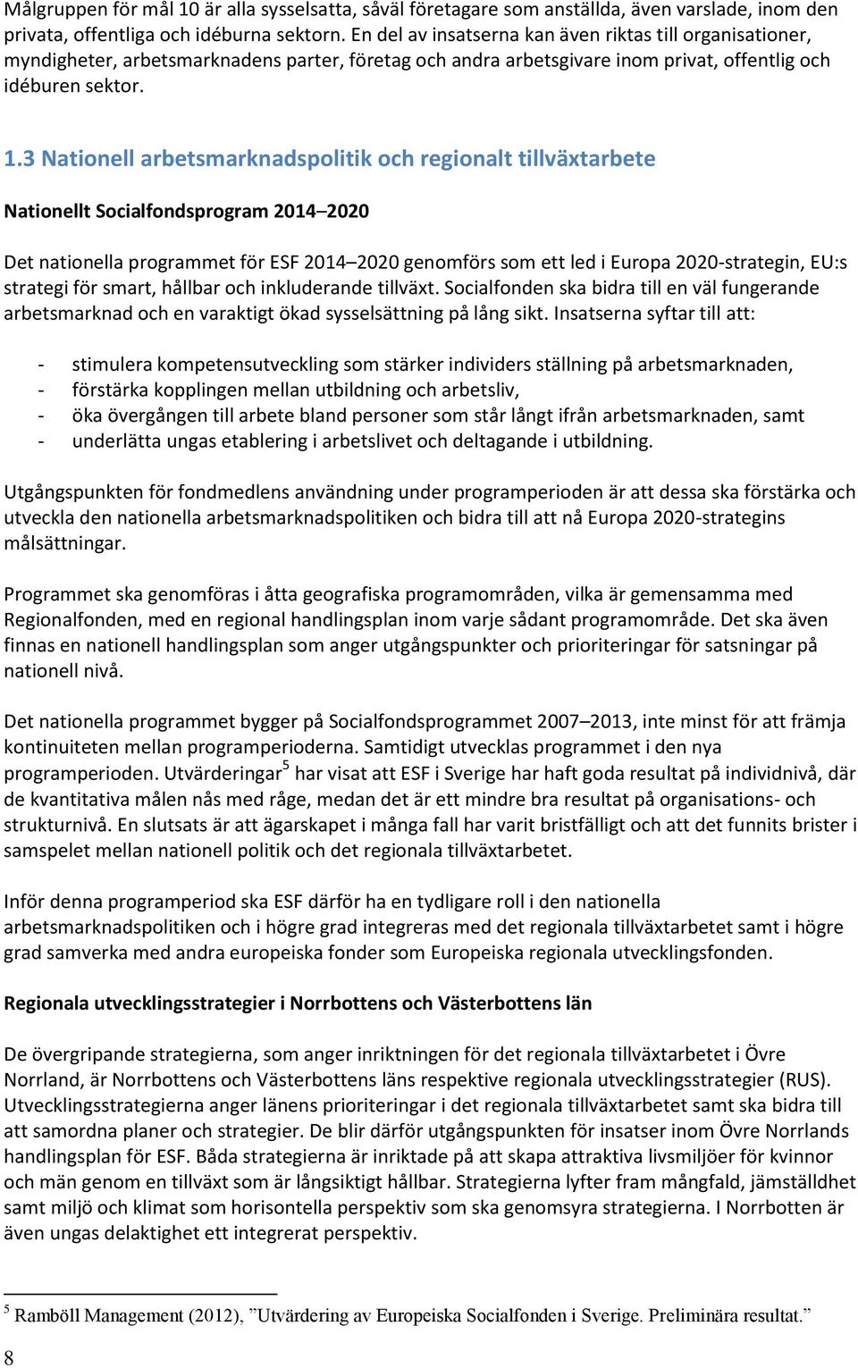 3 Nationell arbetsmarknadspolitik och regionalt tillväxtarbete Nationellt Socialfondsprogram 2014 2020 Det nationella programmet för ESF 2014 2020 genomförs som ett led i Europa 2020-strategin, EU:s