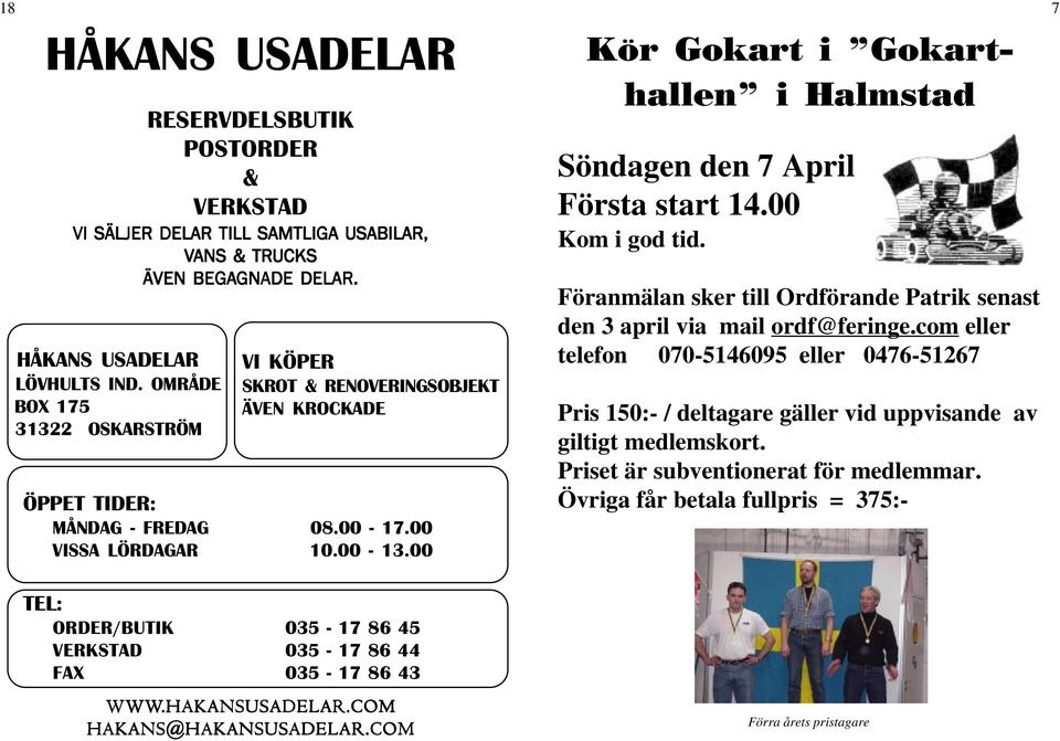 00 Kör Gokart i Gokarthallen i Halmstad Söndagen den 7 April Första start 14.00 Kom i god tid. Föranmälan sker till Ordförande Patrik senast den 3 april via mail ordf@feringe.