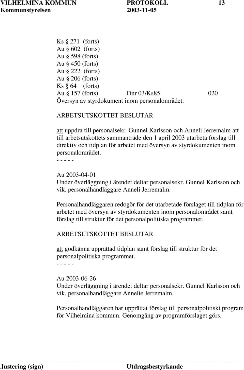 Gunnel Karlsson och Anneli Jerremalm att till arbetsutskottets sammanträde den 1 april 2003 utarbeta förslag till direktiv och tidplan för arbetet med översyn av styrdokumenten inom personalområdet.