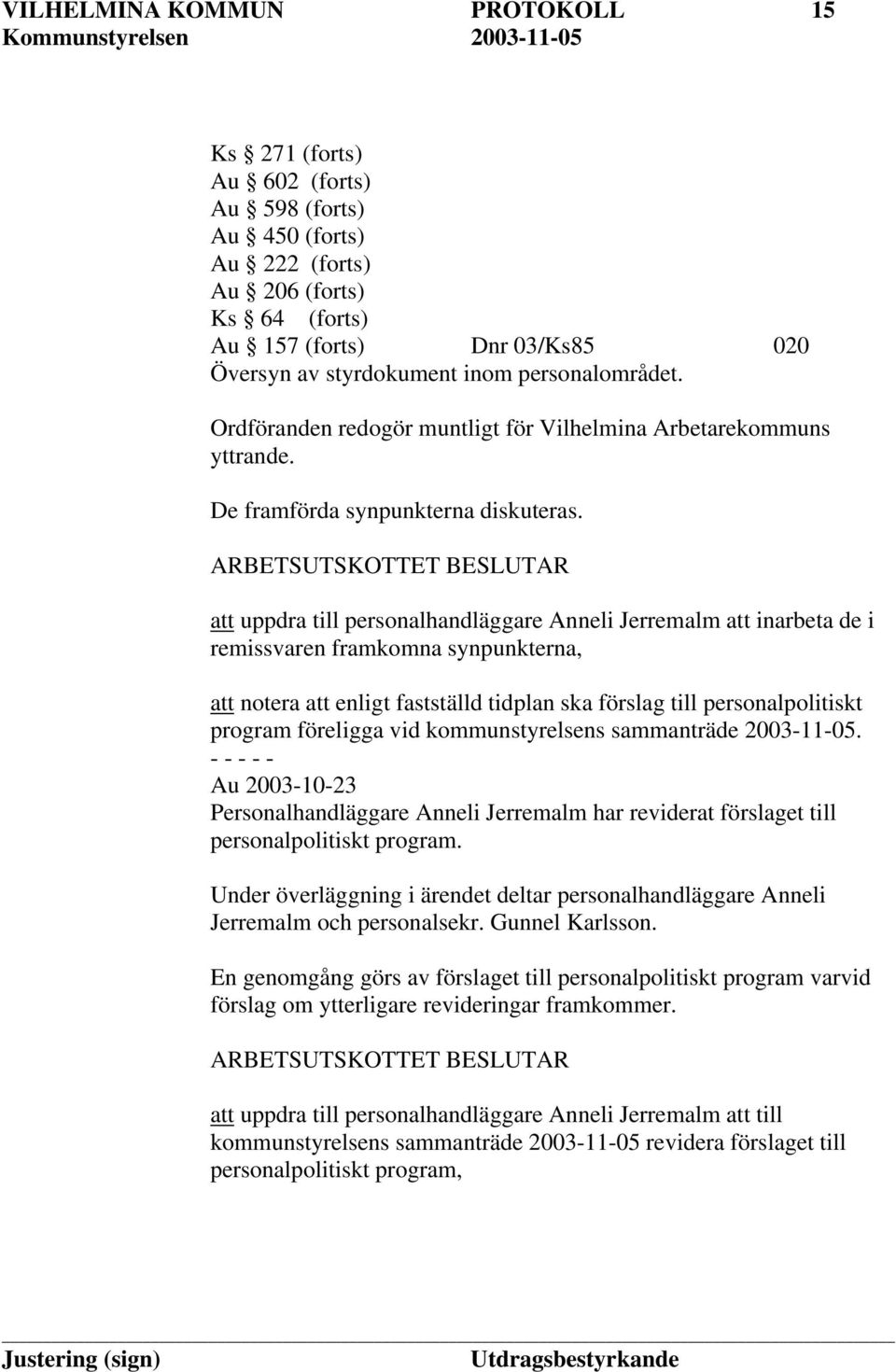 ARBETSUTSKOTTET BESLUTAR att uppdra till personalhandläggare Anneli Jerremalm att inarbeta de i remissvaren framkomna synpunkterna, att notera att enligt fastställd tidplan ska förslag till