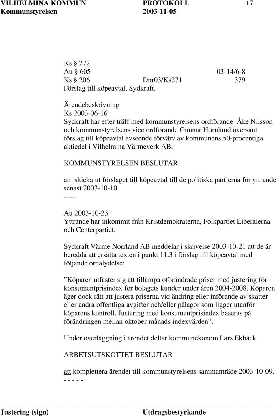 förvärv av kommunens 50-procentiga aktiedel i Vilhelmina Värmeverk AB. KOMMUNSTYRELSEN BESLUTAR att skicka ut förslaget till köpeavtal till de politiska partierna för yttrande senast 2003-10-10.