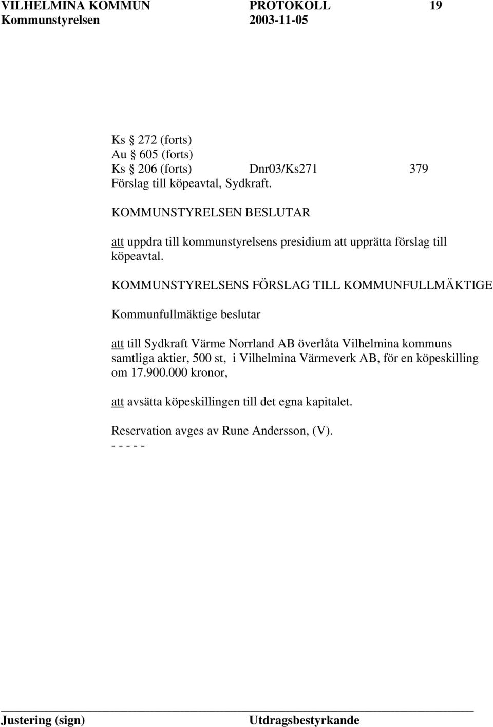KOMMUNSTYRELSENS FÖRSLAG TILL KOMMUNFULLMÄKTIGE Kommunfullmäktige beslutar att till Sydkraft Värme Norrland AB överlåta Vilhelmina kommuns