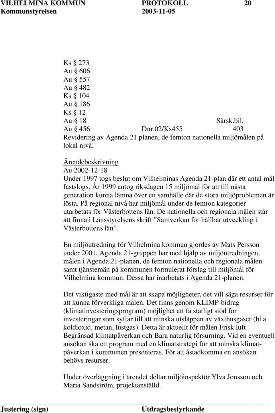 År 1999 antog riksdagen 15 miljömål för att till nästa generation kunna lämna över ett samhälle där de stora miljöproblemen är lösta.