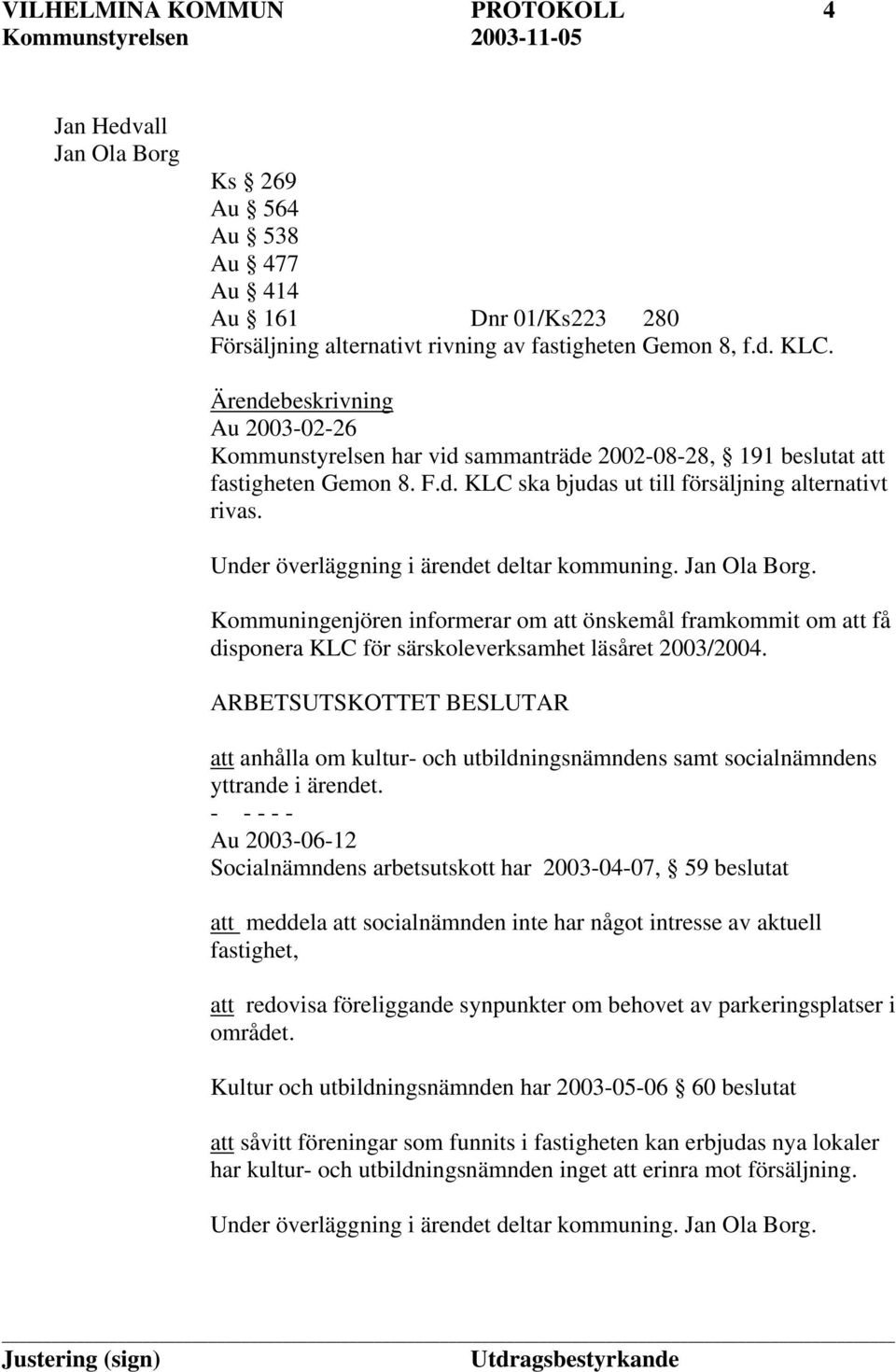 Under överläggning i ärendet deltar kommuning. Jan Ola Borg. Kommuningenjören informerar om att önskemål framkommit om att få disponera KLC för särskoleverksamhet läsåret 2003/2004.