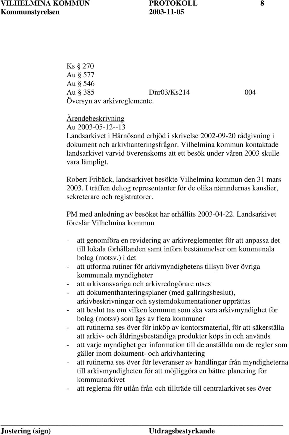 Vilhelmina kommun kontaktade landsarkivet varvid överenskoms att ett besök under våren 2003 skulle vara lämpligt. Robert Fribäck, landsarkivet besökte Vilhelmina kommun den 31 mars 2003.