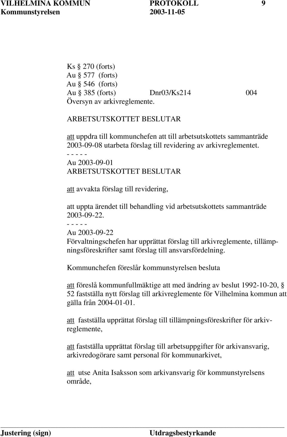 Au 2003-09-01 ARBETSUTSKOTTET BESLUTAR att avvakta förslag till revidering, att uppta ärendet till behandling vid arbetsutskottets sammanträde 2003-09-22.