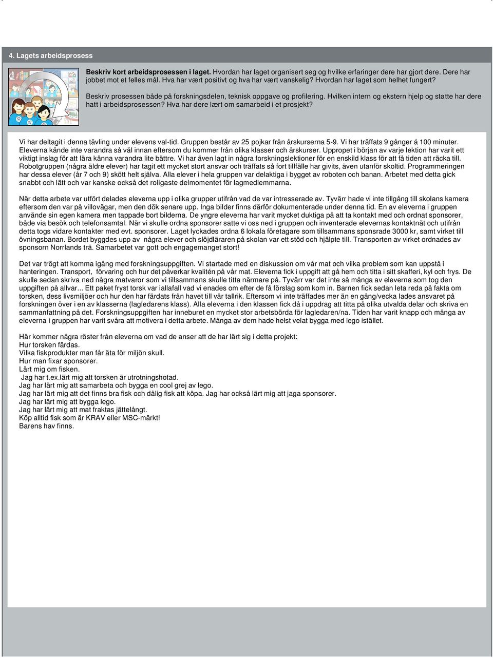 Hvilken intern og ekstern hjelp og støtte har dere hatt i arbeidsprosessen? Hva har dere lært om samarbeid i et prosjekt? Vi har deltagit i denna tävling under elevens val-tid.