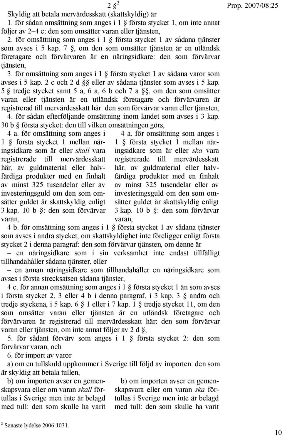 7, om den som omsätter tjänsten är en utländsk företagare och förvärvaren är en näringsidkare: den som förvärvar tjänsten, 3.