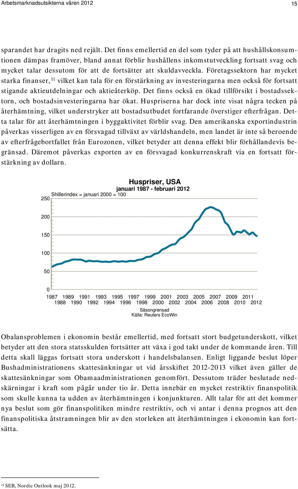 skuldavveckla. Företagssektorn har mycket starka finanser, 11 vilket kan tala för en förstärkning av investeringarna men också för fortsatt stigande aktieutdelningar och aktieåterköp.