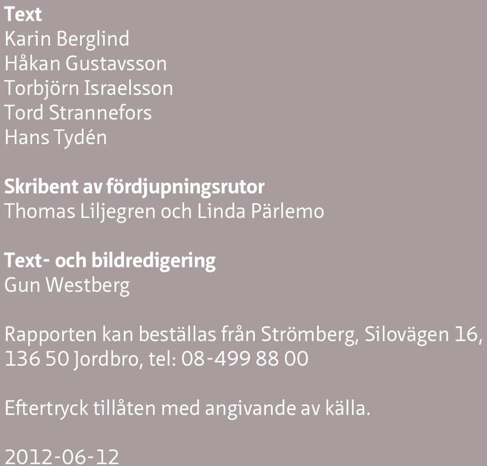 bildredigering Gun Westberg Rapporten kan beställas från Strömberg, Silovägen 16,