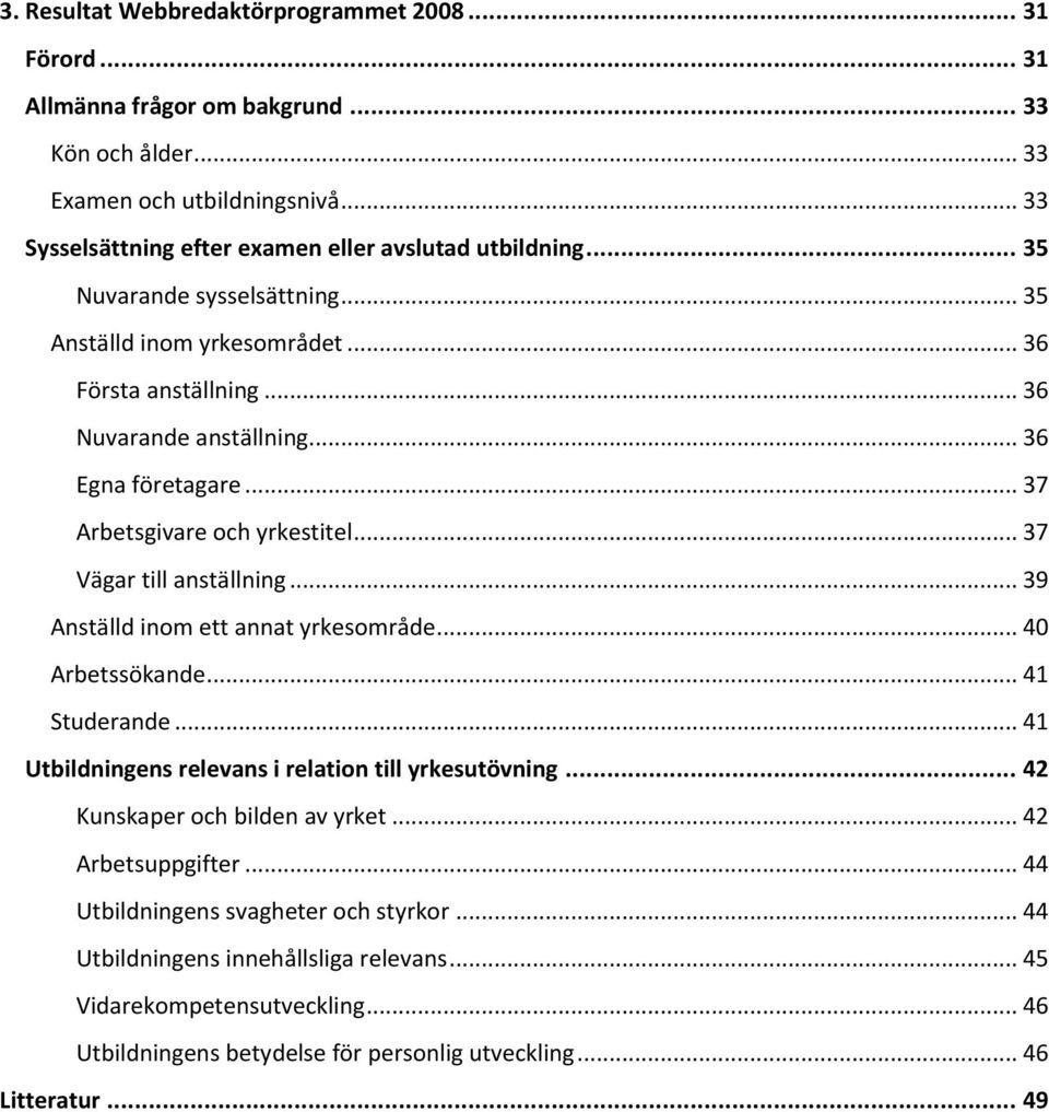 .. 37 Vägar till anställning... 39 Anställd inom ett annat yrkesområde... 40 Arbetssökande... 41 Studerande... 41 Utbildningens relevans i relation till yrkesutövning.