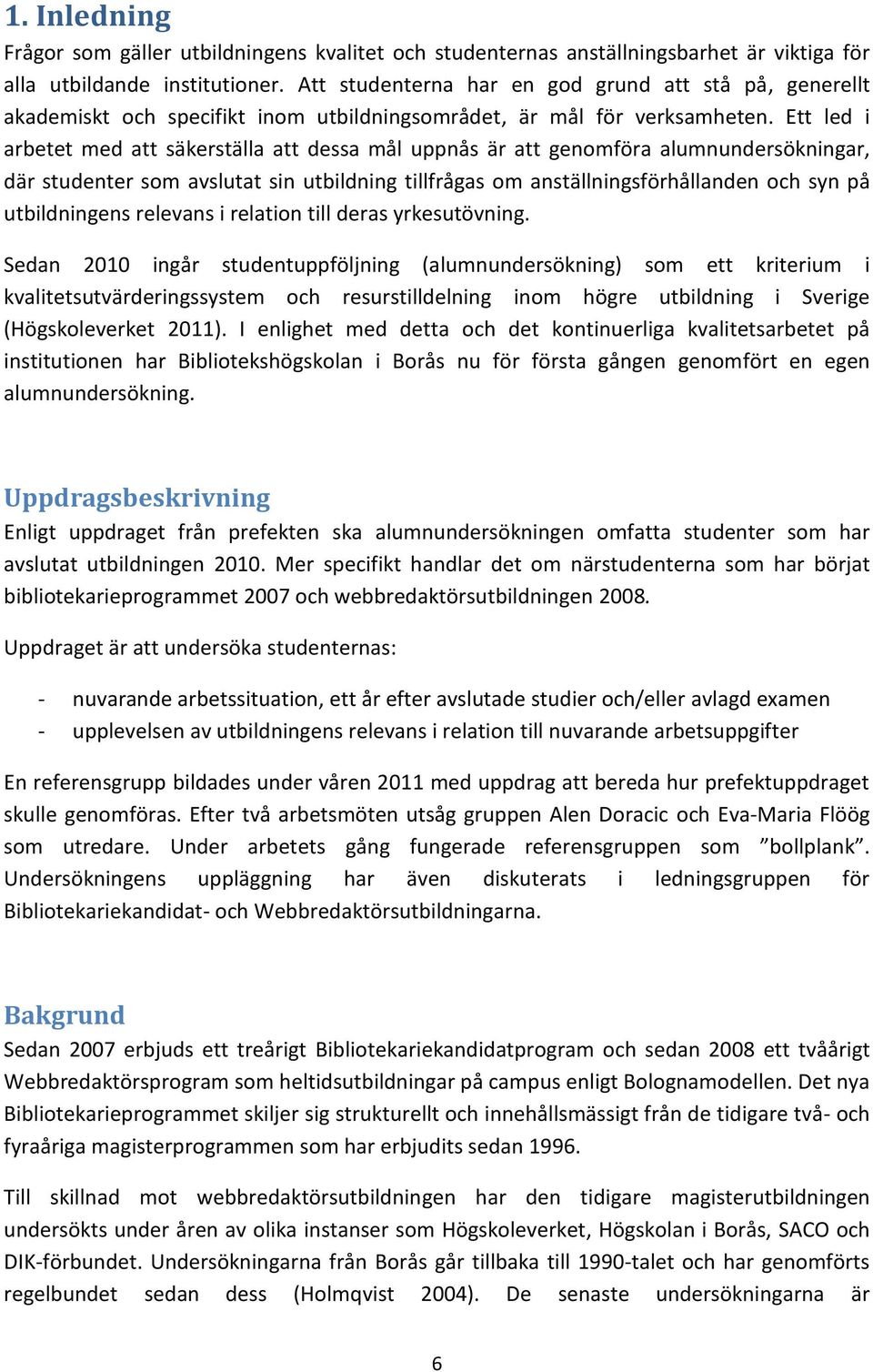 Ett led i arbetet med att säkerställa att dessa mål uppnås är att genomföra alumnundersökningar, där studenter som avslutat sin utbildning tillfrågas om anställningsförhållanden och syn på