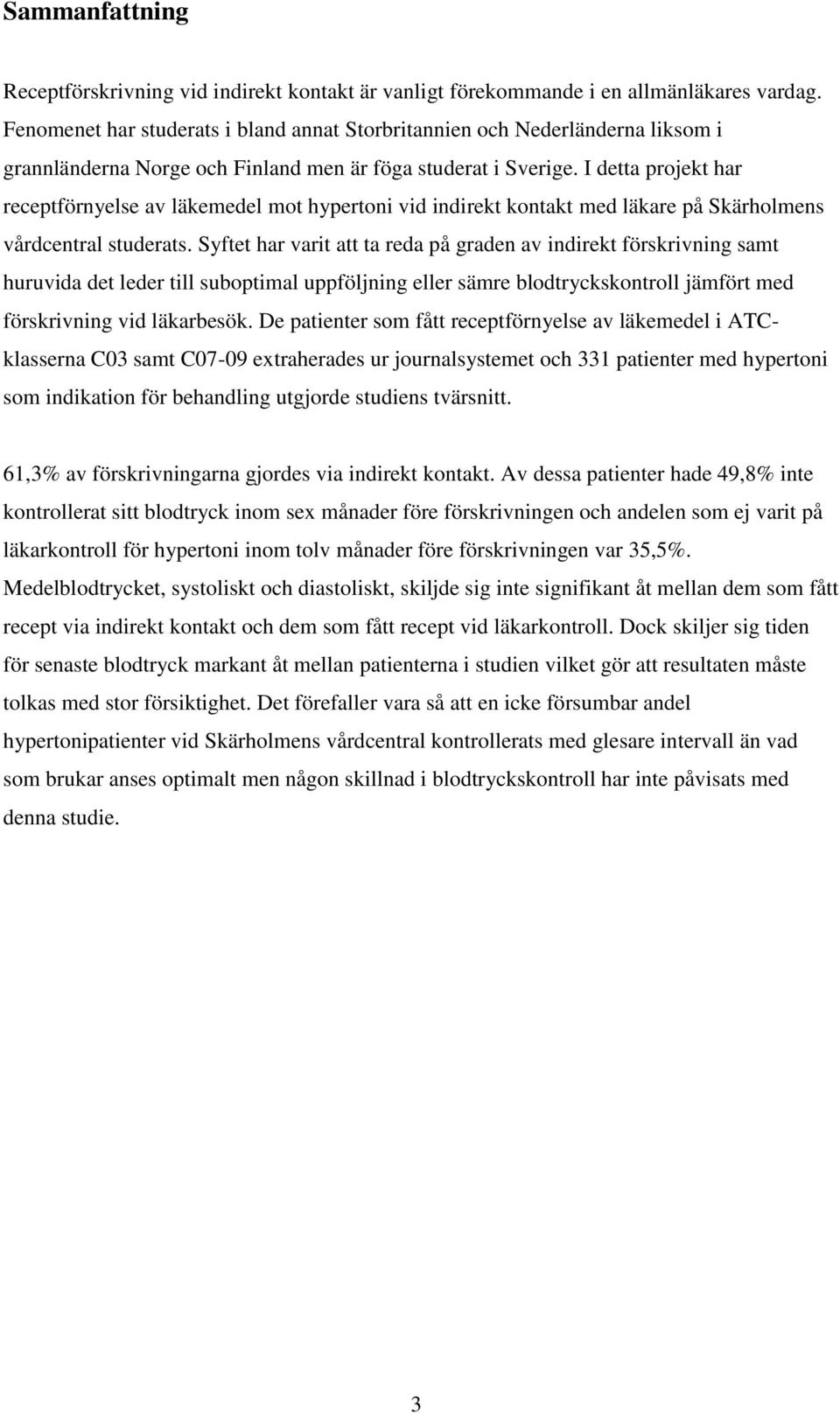 I detta projekt har receptförnyelse av läkemedel mot hypertoni vid indirekt kontakt med läkare på Skärholmens vårdcentral studerats.