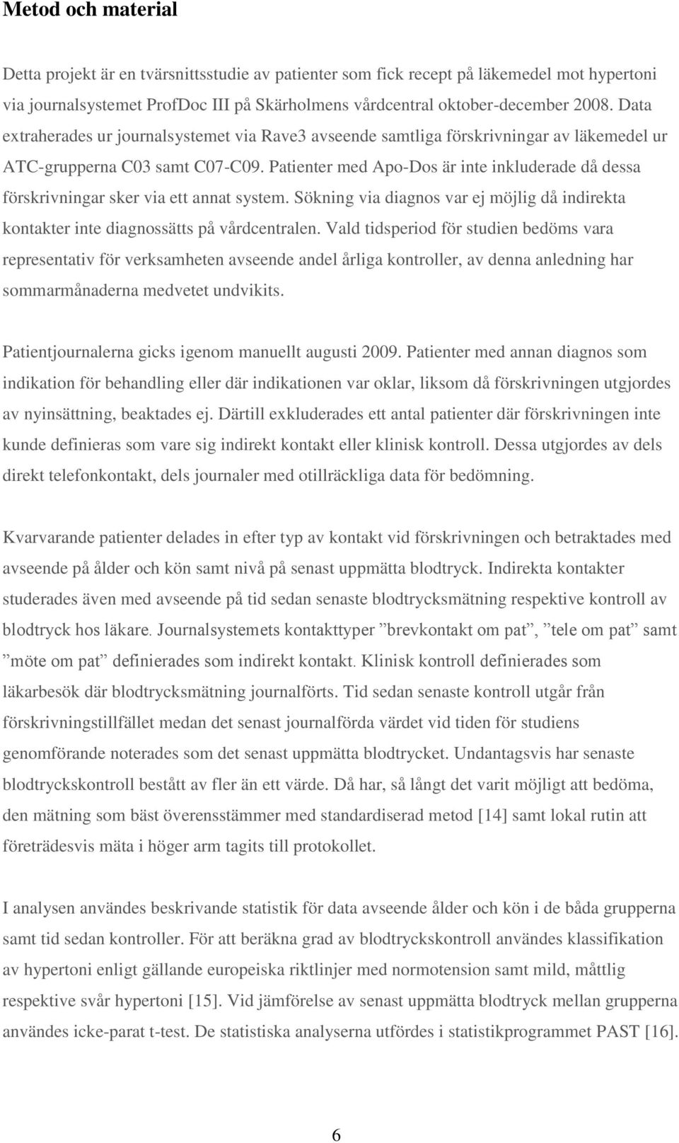 Patienter med Apo-Dos är inte inkluderade då dessa förskrivningar sker via ett annat system. Sökning via diagnos var ej möjlig då indirekta kontakter inte diagnossätts på vårdcentralen.