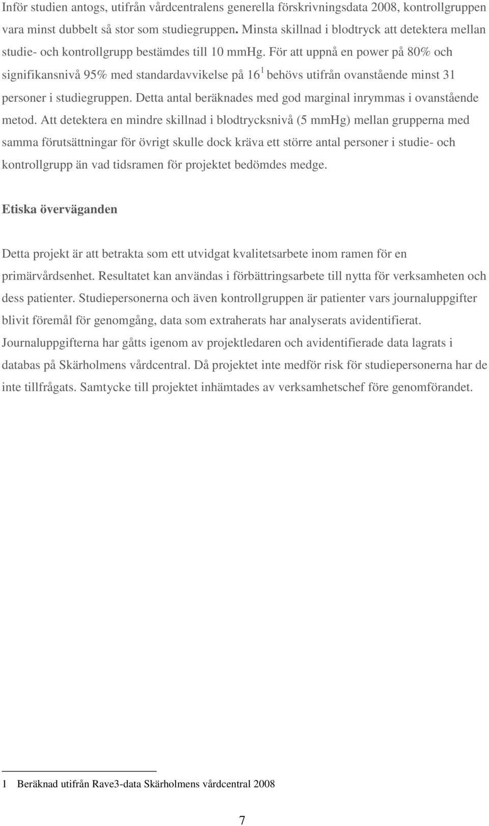 För att uppnå en power på 80% och signifikansnivå 95% med standardavvikelse på 16 1 behövs utifrån ovanstående minst 31 personer i studiegruppen.