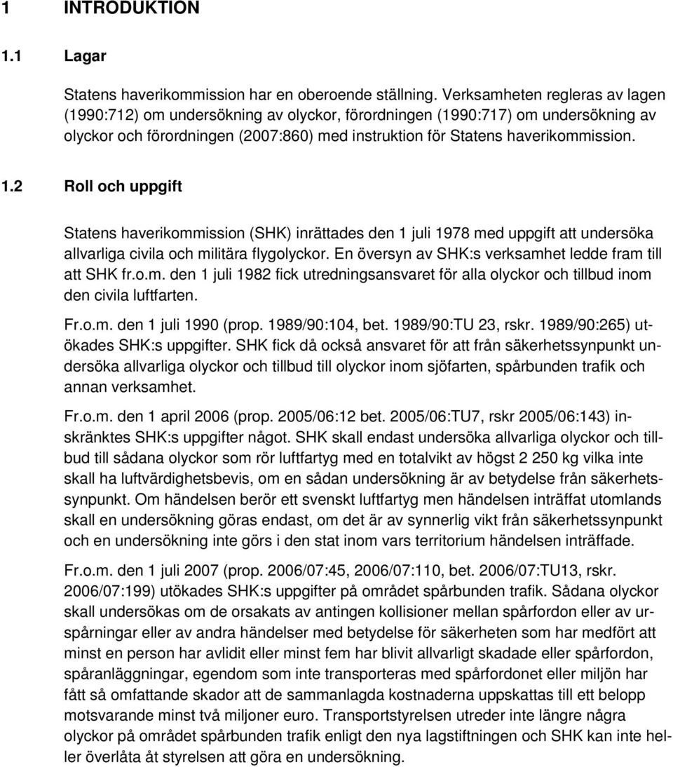 2 Roll och uppgift Statens haverikommission (SHK) inrättades den 1 juli 1978 med uppgift att undersöka allvarliga civila och militära flygolyckor.