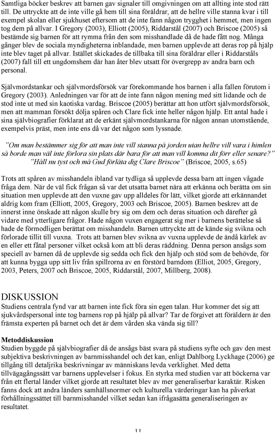 på allvar. I Gregory (2003), Elliott (2005), Riddarstål (2007) och Briscoe (2005) så bestämde sig barnen för att rymma från den som misshandlade då de hade fått nog.