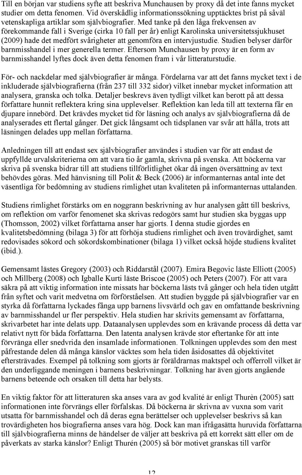 Med tanke på den låga frekvensen av förekommande fall i Sverige (cirka 10 fall per år) enligt Karolinska universitetssjukhuset (2009) hade det medfört svårigheter att genomföra en intervjustudie.