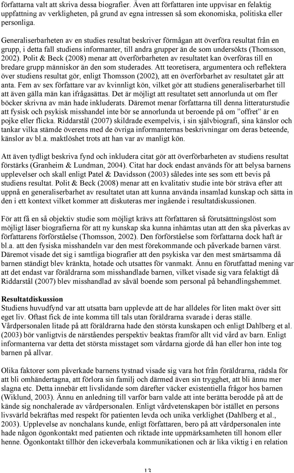 Polit & Beck (2008) menar att överförbarheten av resultatet kan överföras till en bredare grupp människor än den som studerades.