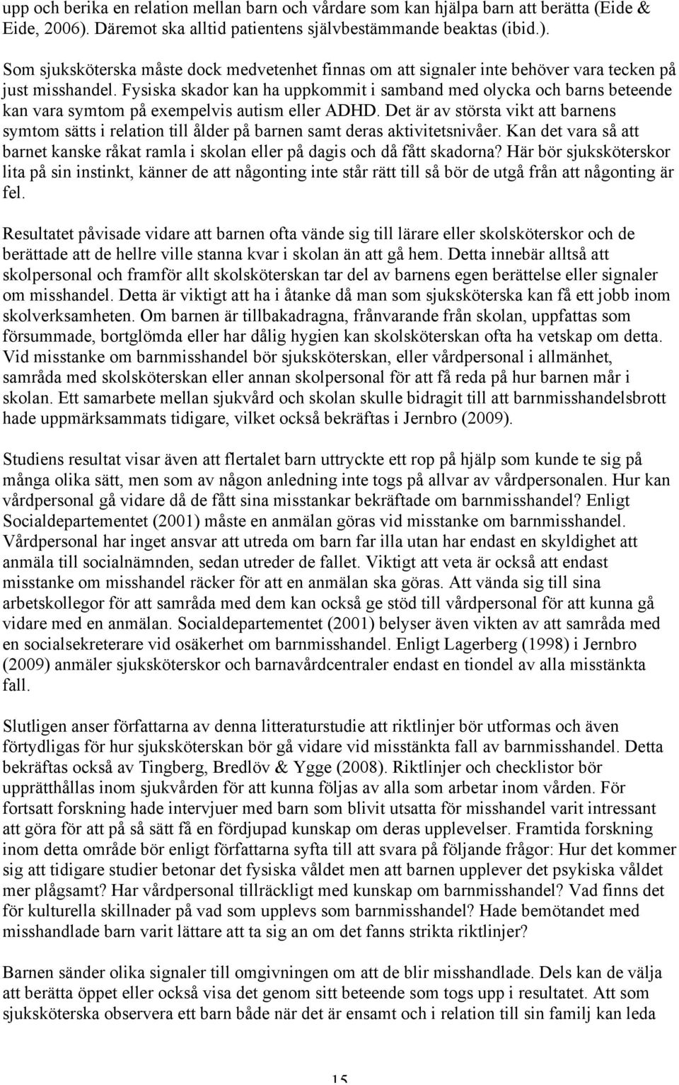 Fysiska skador kan ha uppkommit i samband med olycka och barns beteende kan vara symtom på exempelvis autism eller ADHD.