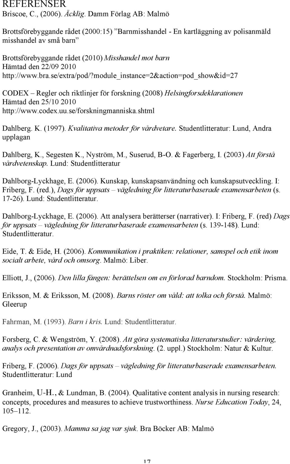 2010 http://www.bra.se/extra/pod/?module_instance=2&action=pod_show&id=27 CODEX Regler och riktlinjer för forskning (2008) Helsingforsdeklarationen Hämtad den 25/10 2010 http://www.codex.uu.