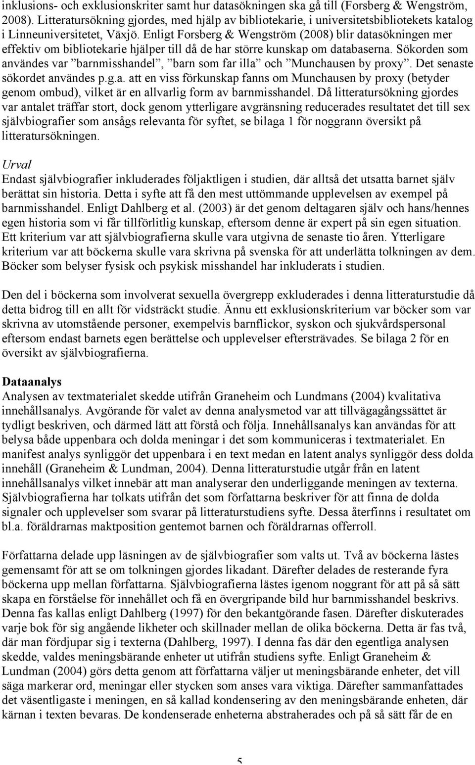 Enligt Forsberg & Wengström (2008) blir datasökningen mer effektiv om bibliotekarie hjälper till då de har större kunskap om databaserna.