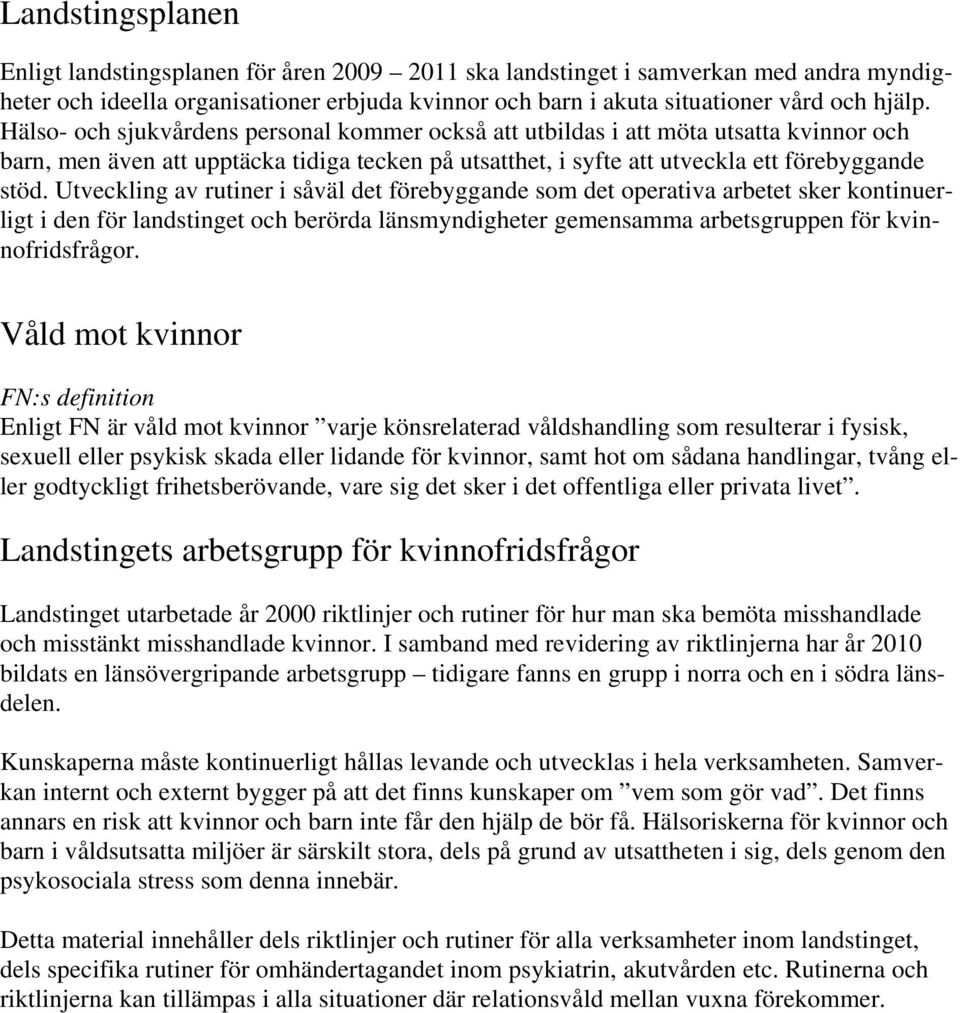 Utveckling av rutiner i såväl det förebyggande som det operativa arbetet sker kontinuerligt i den för landstinget och berörda länsmyndigheter gemensamma arbetsgruppen för kvinnofridsfrågor.