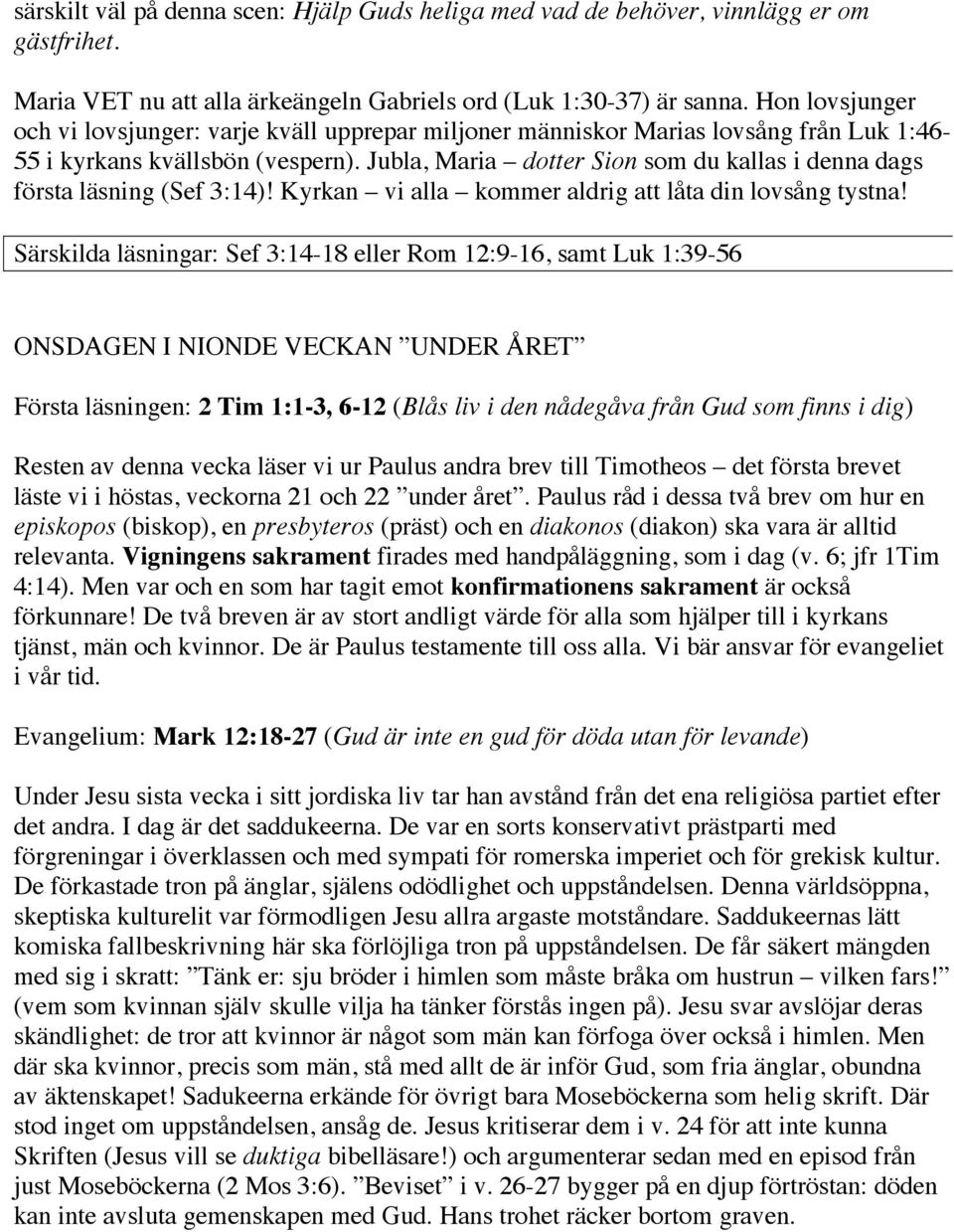 Jubla, Maria dotter Sion som du kallas i denna dags första läsning (Sef 3:14)! Kyrkan vi alla kommer aldrig att låta din lovsång tystna!