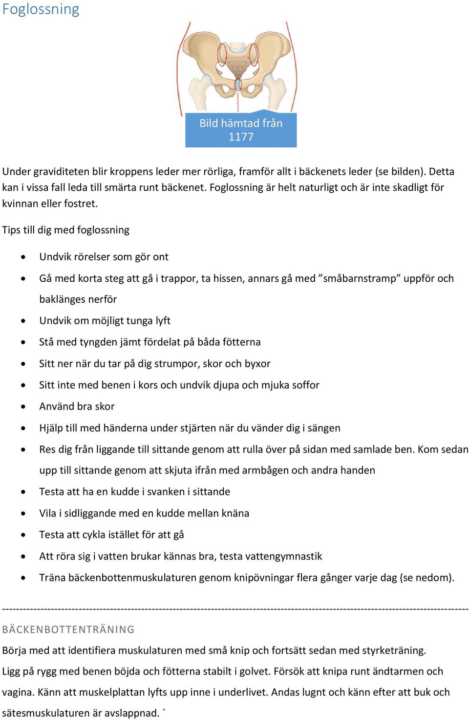 Tips till dig med foglossning Undvik rörelser som gör ont Gå med korta steg att gå i trappor, ta hissen, annars gå med småbarnstramp uppför och baklänges nerför Undvik om möjligt tunga lyft Stå med