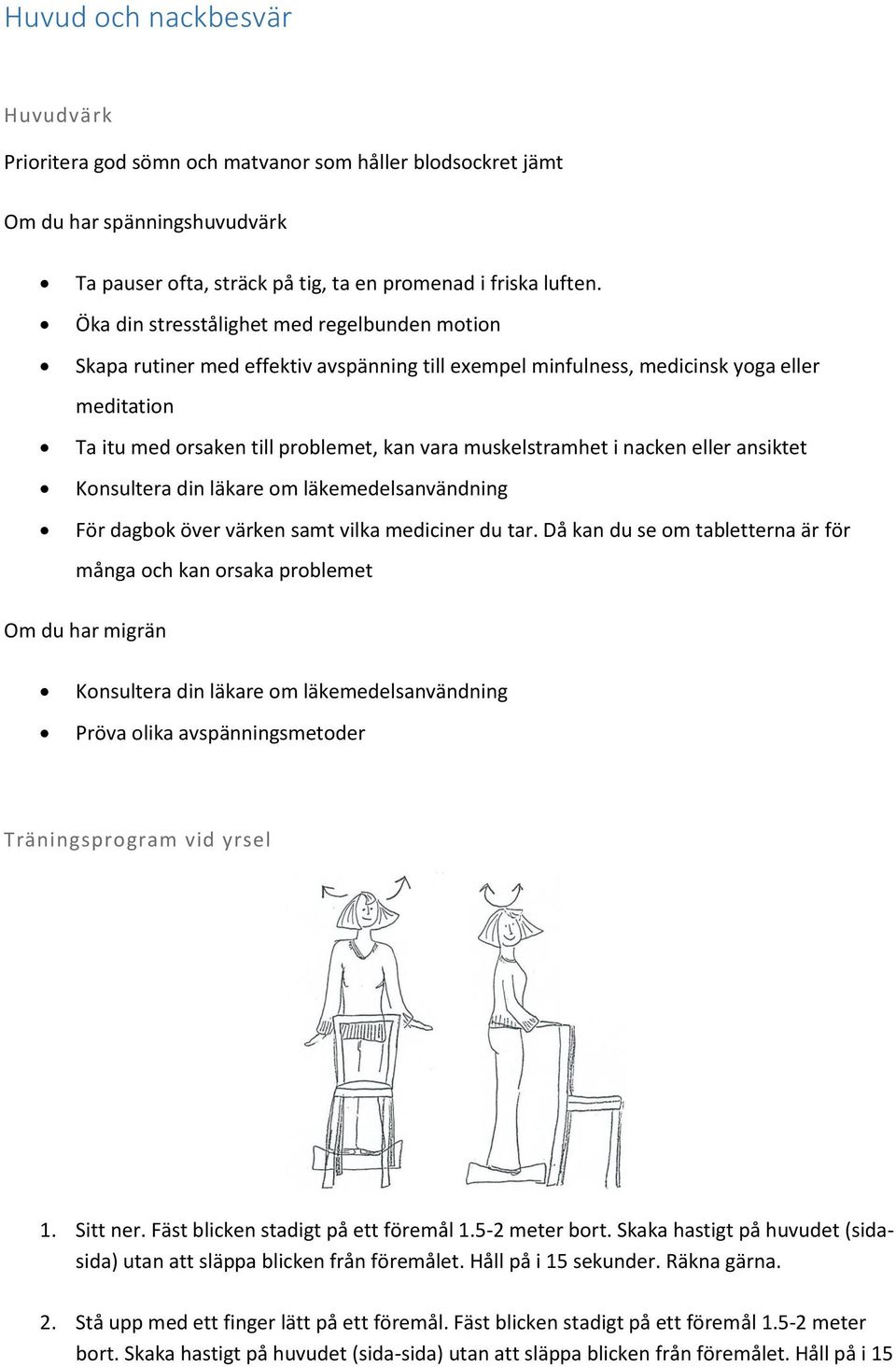 i nacken eller ansiktet Konsultera din läkare om läkemedelsanvändning För dagbok över värken samt vilka mediciner du tar.