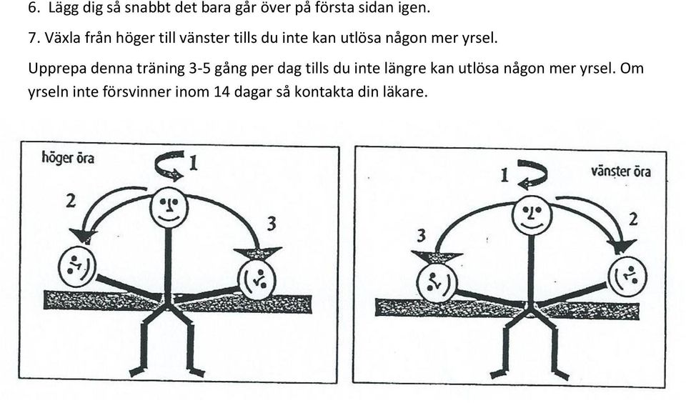 Upprepa denna träning 3-5 gång per dag tills du inte längre kan utlösa