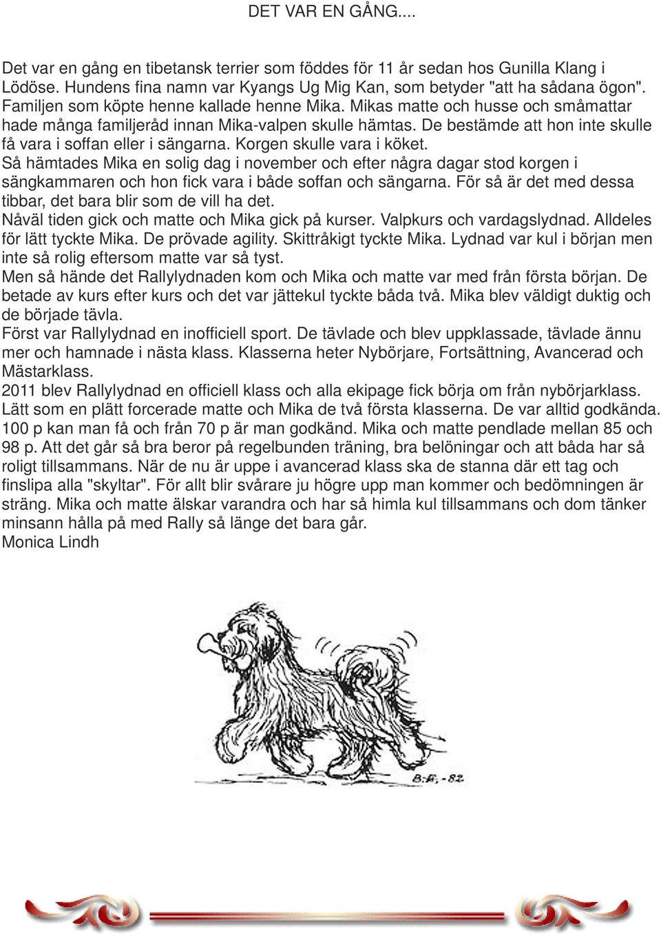 De bestämde att hon inte skulle få vara i soffan eller i sängarna. Korgen skulle vara i köket.