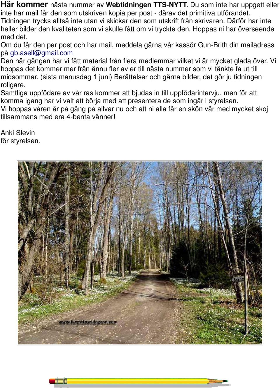 Om du får den per post och har mail, meddela gärna vår kassör Gun-Brith din mailadress på gb.asell@gmail.com Den här gången har vi fått material från flera medlemmar vilket vi är mycket glada över.