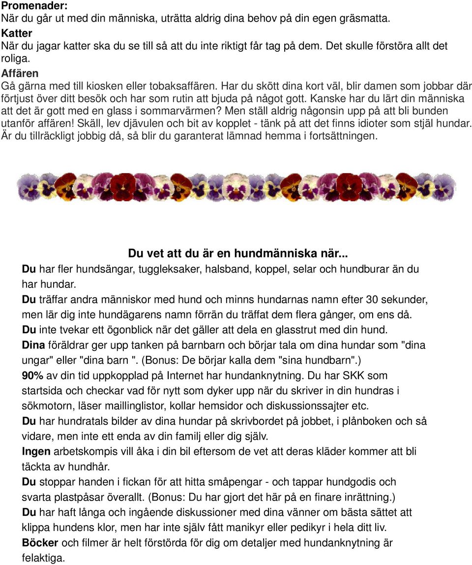 Har du skött dina kort väl, blir damen som jobbar där förtjust över ditt besök och har som rutin att bjuda på något gott. Kanske har du lärt din människa att det är gott med en glass i sommarvärmen?