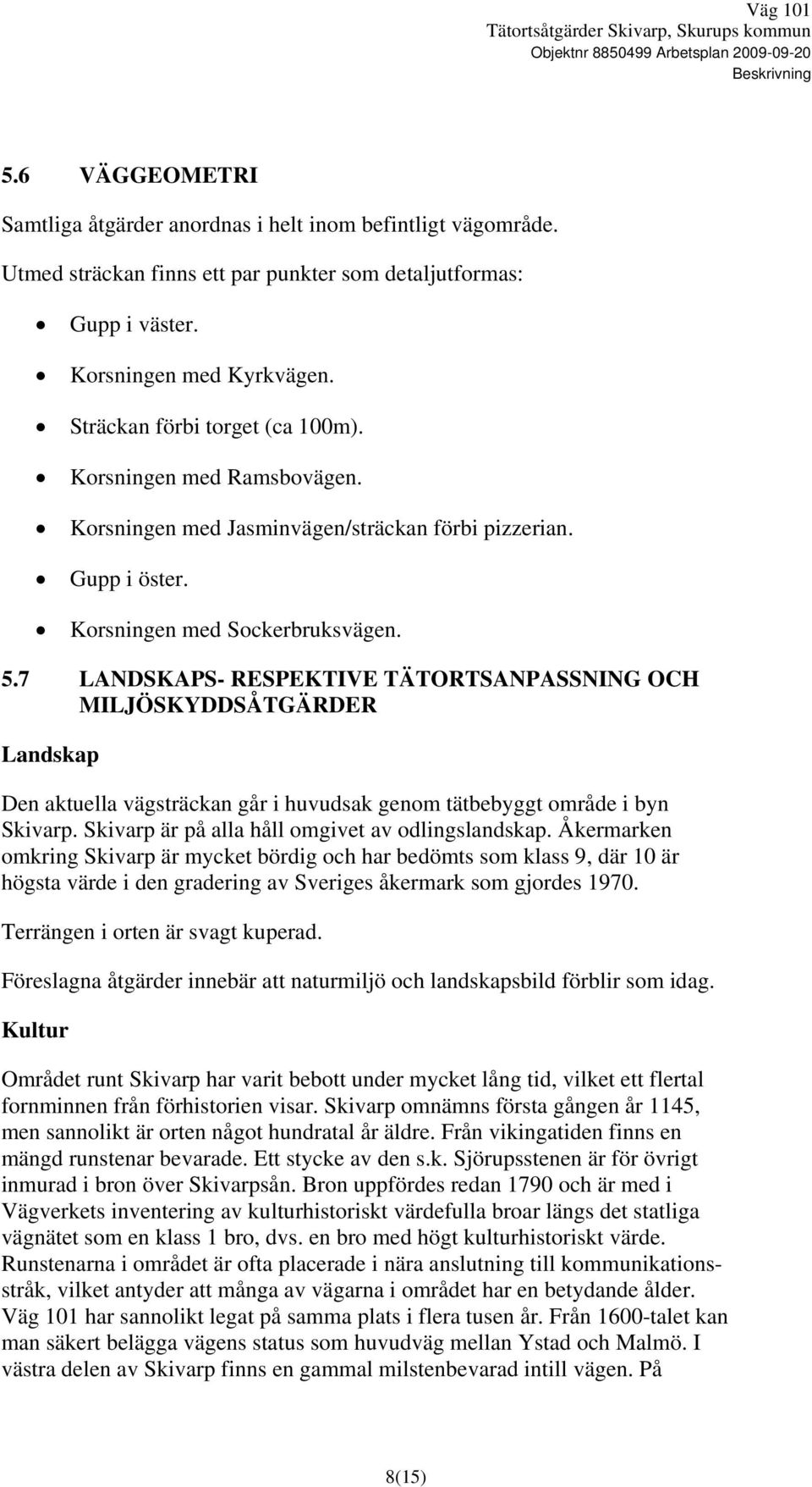 Korsningen med Jasminvägen/sträckan förbi pizzerian. Gupp i öster. Korsningen med Sockerbruksvägen. 5.