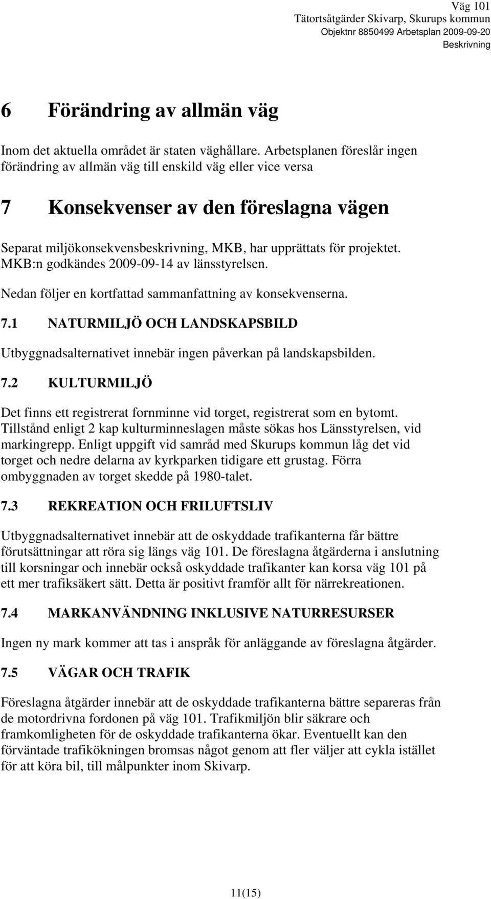 MKB:n godkändes 2009-09-14 av länsstyrelsen. Nedan följer en kortfattad sammanfattning av konsekvenserna. 7.