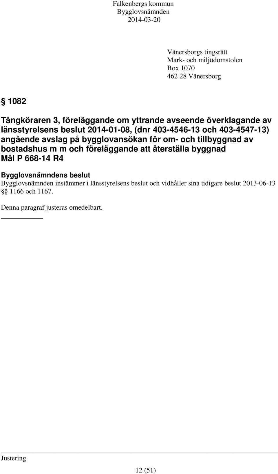 bygglovansökan för om- och tillbyggnad av bostadshus m m och föreläggande att återställa byggnad Mål P 668-14 R4 s beslut