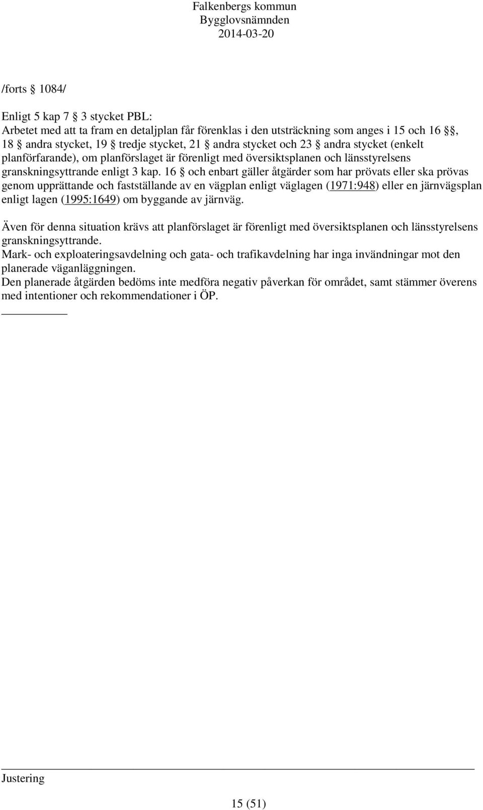 16 och enbart gäller åtgärder som har prövats eller ska prövas genom upprättande och fastställande av en vägplan enligt väglagen (1971:948) eller en järnvägsplan enligt lagen (1995:1649) om byggande