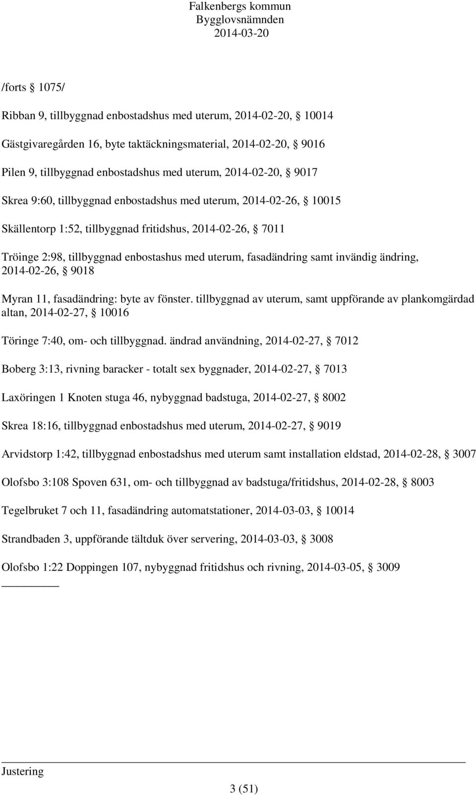 fasadändring samt invändig ändring, 2014-02-26, 9018 Myran 11, fasadändring: byte av fönster.