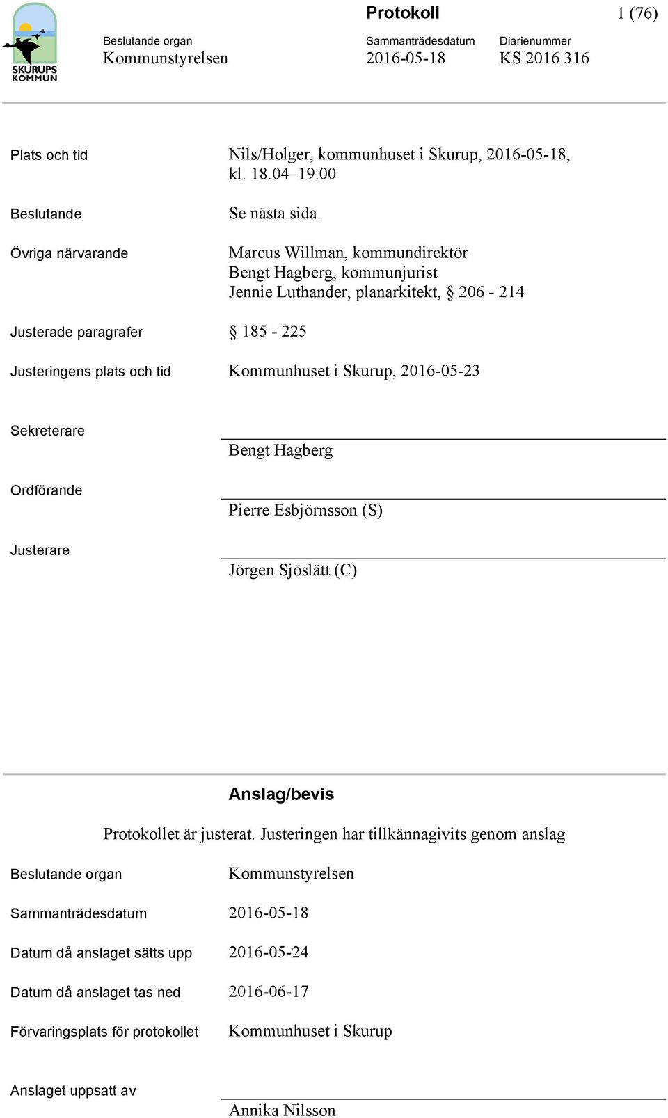 2016-05-23 Sekreterare Ordförande Justerare Bengt Hagberg Pierre Esbjörnsson (S) Jörgen Sjöslätt (C) Anslag/bevis Protokollet är justerat.