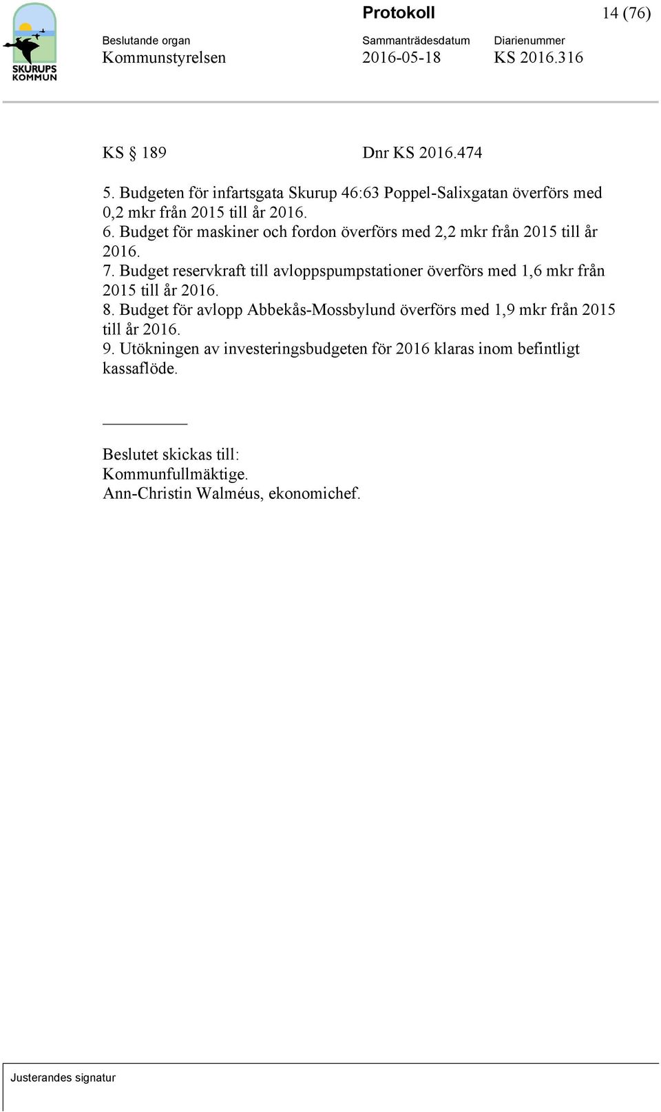 Budget för maskiner och fordon överförs med 2,2 mkr från 2015 till år 2016. 7.