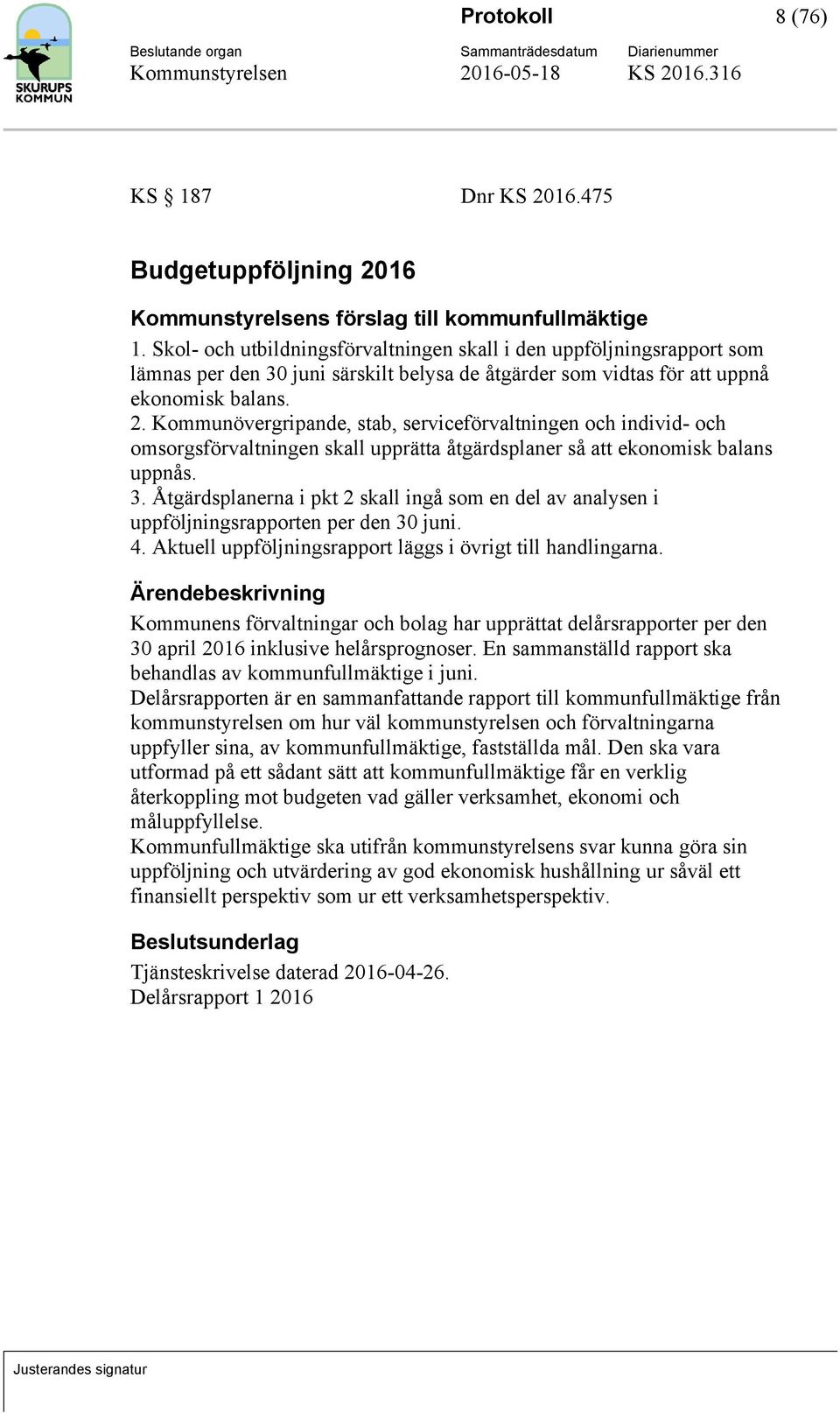 Kommunövergripande, stab, serviceförvaltningen och individ- och omsorgsförvaltningen skall upprätta åtgärdsplaner så att ekonomisk balans uppnås. 3.