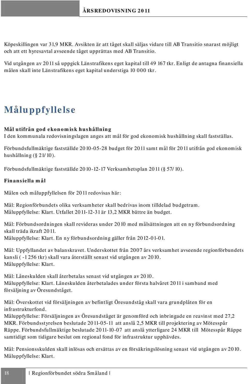 Måluppfyllelse Mål utifrån god ekonomisk hushållning I den kommunala redovisningslagen anges att mål för god ekonomisk hushållning skall fastställas.