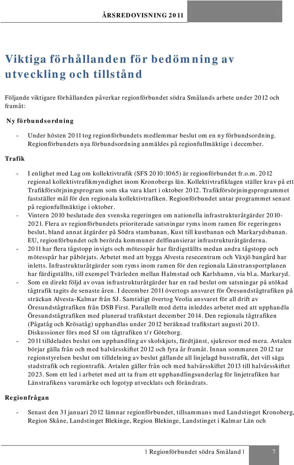 - I enlighet med Lag om kollektivtrafik (SFS 2010:1065) är regionförbundet fr.o.m. 2012 regional kollektivtrafikmyndighet inom Kronobergs län.