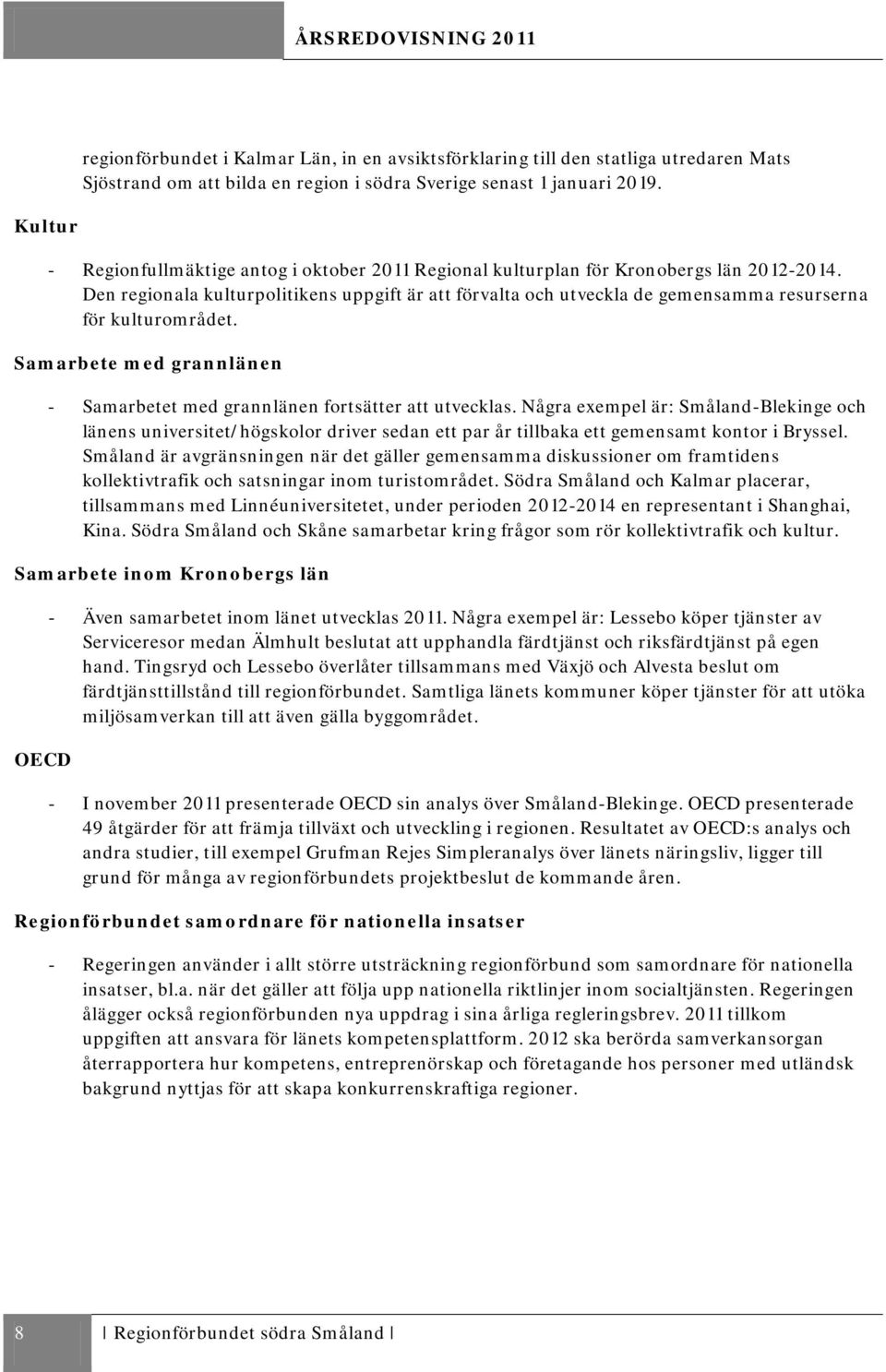 Den regionala kulturpolitikens uppgift är att förvalta och utveckla de gemensamma resurserna för kulturområdet. Samarbete med grannlänen - Samarbetet med grannlänen fortsätter att utvecklas.