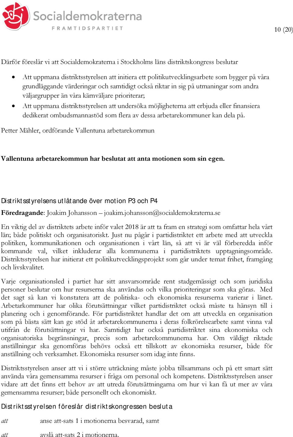 dedikerat ombudsmannastöd som flera av dessa arbetarekommuner kan dela på. Petter Mähler, ordförande Vallentuna arbetarekommun Vallentuna arbetarekommun har beslutat anta motionen som sin egen.