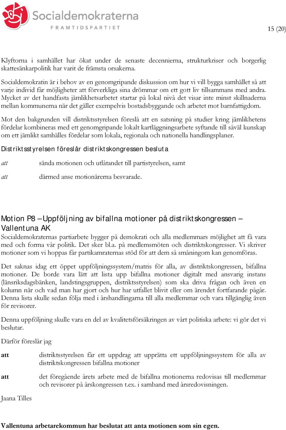 Mycket av det handfasta jämlikhetsarbetet startar på lokal nivå det visar inte minst skillnaderna mellan kommunerna när det gäller exempelvis bostadsbyggande och arbetet mot barnfigdom.