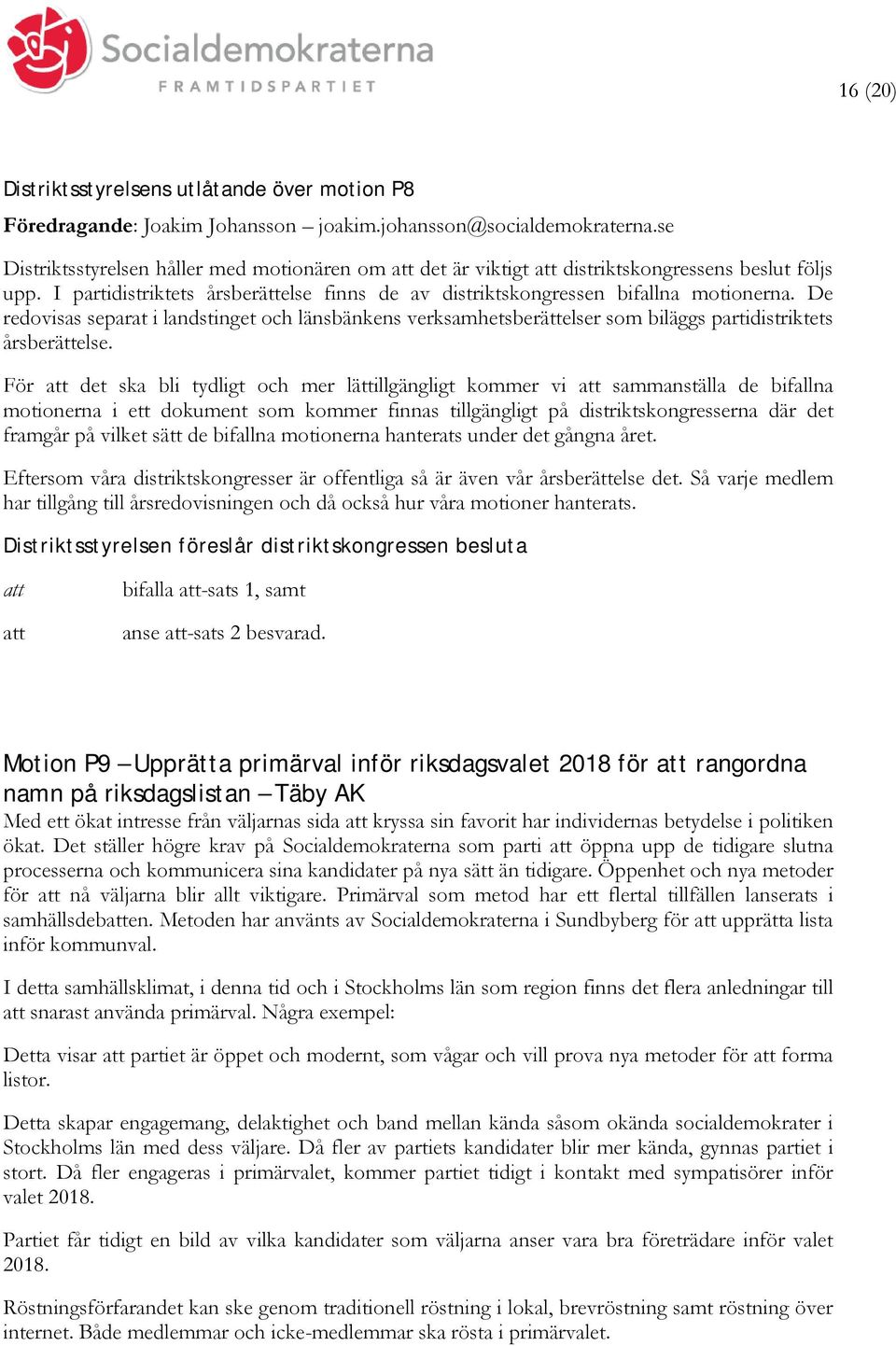 De redovisas separat i landstinget och länsbänkens verksamhetsberättelser som biläggs partidistriktets årsberättelse.